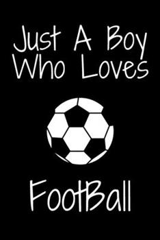 Paperback Just A Boy Who Loves Football: Notebook for Football Lovers, Great Gift for a Boy who likes Football Sport, Birthday Gift Book: Lined Notebook 110 Pa Book