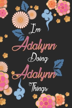 Paperback I'm Adalynn Doing Adalynn Things Notebook Birthday Gift: Personalized Name Journal Writing Notebook For Girls and Women, 100 Pages, 6x9, Soft Cover, M Book