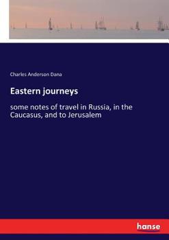 Paperback Eastern journeys: some notes of travel in Russia, in the Caucasus, and to Jerusalem Book