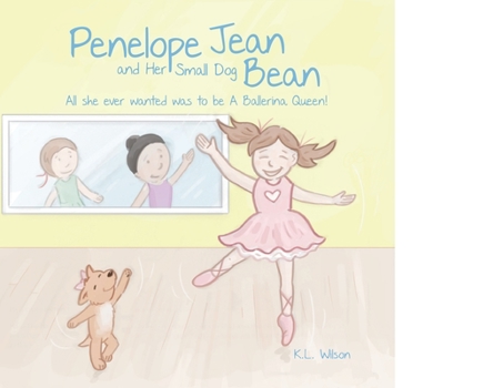 Penelope Jean and Her Small Dog Bean ( All she ever wanted was to be A Ballerina Queen!): Girl dancers learn practice makes perfect when you dance