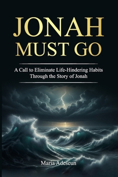 Jonah Must Go: A Call to Eliminate Life Hindering Habits Through the Story of Jonah