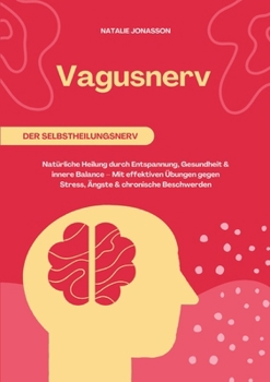 Vagusnerv der Selbstheilungsnerv: Natürliche Heilung durch Entspannung, Gesundheit und innere Balance - Mit effektiven Übungen gegen Stress, Ängste und chronische Beschwerden (German Edition)