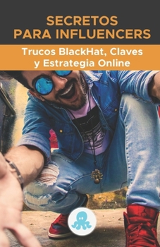 Secretos para Influencers: Trucos BlackHat, Claves y Estrategia Online: Secretos profesionales para mejorar el alcance, elaborar una estrategia para ... y conseguir vivir de ello