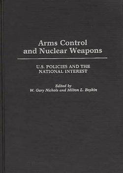 Arms Control and Nuclear Weapons: U.S. Policies and the National Interest (Contributions in Military Studies)