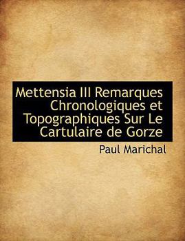 Paperback Mettensia III Remarques Chronologiques Et Topographiques Sur Le Cartulaire de Gorze [French] Book
