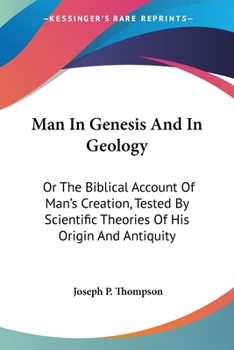 Paperback Man In Genesis And In Geology: Or The Biblical Account Of Man's Creation, Tested By Scientific Theories Of His Origin And Antiquity Book