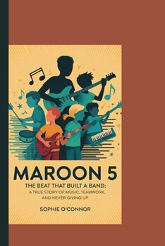 Paperback Maroon 5: The Beat That Built a Band: A True Story of Music, Teamwork, and Never Giving Up. Book