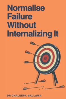 Paperback Normalize Failure Without Interalizing It: A Practical Framework for Separating Outcomes from Identity Book