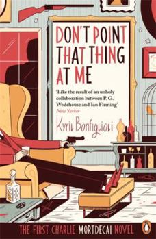 Don't Point that Thing at Me - Book #1 of the Charlie Mortdecai