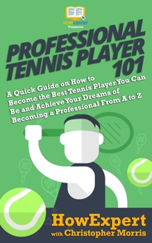 Paperback Professional Tennis Player 101: A Quick Guide on How to Become the Best Tennis Player You Can Be and Achieve Your Dreams of Becoming a Professional Fr Book