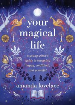 Hardcover Your Magical Life: A Young Witch's Guide to Becoming Happy, Confident, and Powerful Book