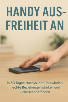 Handy aus – Freiheit an: In 30 Tagen Handysucht überwinden, echte Beziehungen stärken und Gelassenheit finden (German Edition)