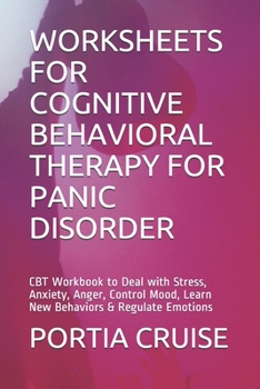 Paperback Worksheets for Cognitive Behavioral Therapy for Panic Disorder: CBT Workbook to Deal with Stress, Anxiety, Anger, Control Mood, Learn New Behaviors & Book