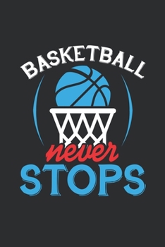 Basketball Never Stops: Basketball Never Stops Notebook: 6x9 Blank Lined Basketball Composition Notebook or Journal for Coaches and Players