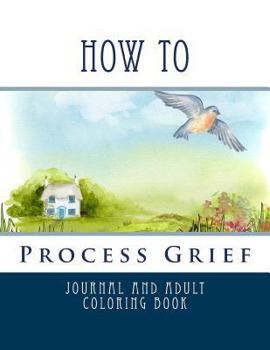 Paperback How To Process Grief: Journal and Adult Coloring Book