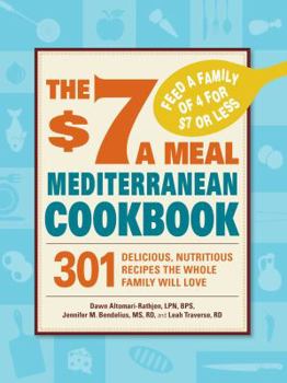 Paperback The $7 a Meal Mediterranean Cookbook: 301 Delicious, Nutritious Recipes the Whole Family Will Love Book