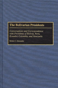 Hardcover The Bolivarian Presidents: Conversations and Correspondence with Presidents of Bolivia, Peru, Ecuador, Colombia, and Venezuela Book