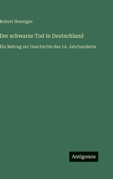 Der schwarze Tod in Deutschland: Ein Beitrag zur Geschichte des 14. Jahrhunderts (German Edition)