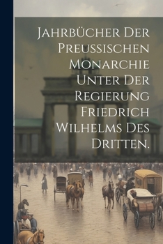 Paperback Jahrbücher der preußischen Monarchie unter der Regierung Friedrich Wilhelms des Dritten. [German] Book