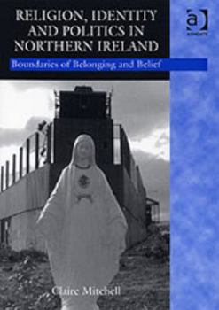 Hardcover Religion, Identity And Politics in Northern Ireland: Boundaries of Belonging And Belief Book