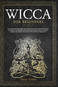 Paperback Wicca for Beginners: Let's Explore Together the World of Witches and Witchcraft. A Guide to Its History, Wiccan Beliefs, Magic, Book of Spe Book