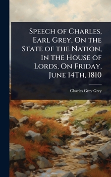 Speech of Charles, Earl Grey, On the State of the Nation, in the House of Lords, On Friday, June 14Th, 1810