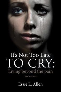 Paperback It's Not Too Late to Cry: Living beyond the pain Psalm 126:5 Book