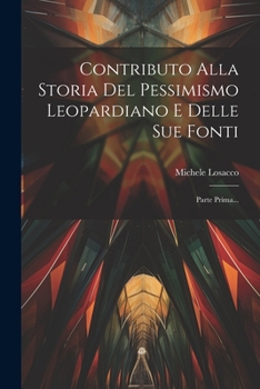 Paperback Contributo Alla Storia Del Pessimismo Leopardiano E Delle Sue Fonti: Parte Prima... [Italian] Book