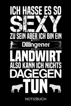 Ich hasse es so sexy zu sein aber ich bin ein Dillingener Landwirt also kann ich nichts dagegen tun: A5 Notizbuch | Liniert 120 Seiten | ... | Muttertag | Namenstag (German Edition)