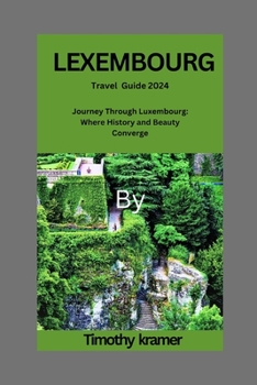 Paperback LEXEMBOURG Travel Guide 2024: Journey Through Luxembourg: Where History and Beauty Converge Book