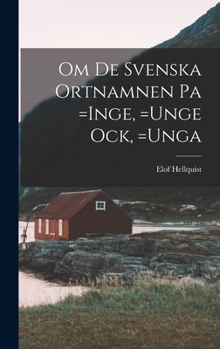Hardcover Om de Svenska Ortnamnen pa =Inge, =Unge ock, =Unga [Swedish] Book