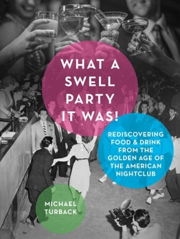 Hardcover What a Swell Party It Was!: Rediscovering Food & Drink from the Golden Age of the American Nightclub Book