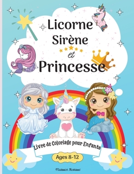 Livre de coloriage licorne, sir�ne et princesse pour les enfants de 8 � 12 ans: Pages � colorier pour les enfants de 8 � 12 ans avec des sir�nes, des princesses, des f�es, des licornes et bien d'autre