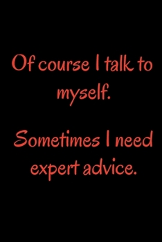 Paperback Of course I talk to myself. Sometimes I need expert advice.: size at 6"x9" 120 PAGES/lined/ White paper/matte cover/journal/diary Book