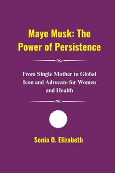 Maye Musk: The Power of Persistence: From Single Mother to Global Icon and Advocate for Women and Health