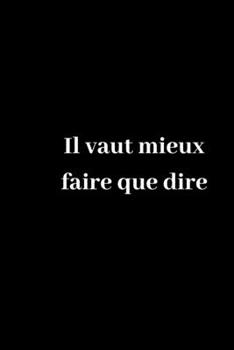 Paperback Il vaut mieux faire que dire: Carnet de notes ligné original de 119 pages- Une belle idée de cadeau pour vos amis [French] Book