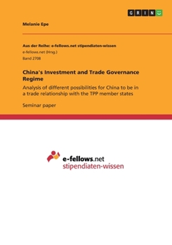 Paperback China's Investment and Trade Governance Regime: Analysis of different possibilities for China to be in a trade relationship with the TPP member states Book