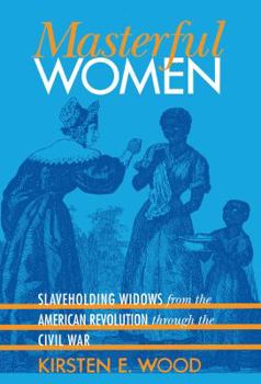 Paperback Masterful Women: Slaveholding Widows from the American Revolution Through the Civil War Book