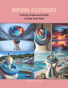 Paperback Inspiring Accessories: Crafting Unique and Stylish Crochet Scarf Book