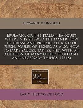 Paperback Epulario, or the Italian Banquet Wherein Is Shewed the Maner How to Dresse and Prepare All Kind of Flesh, Foules or Fishes. as Also How to Make Sauces Book