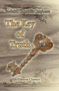Paperback The Key of Truth. A Manual of the Paulician Church of Armenia: The Armenian Text Edited and Translated with Illustrative Documents and Introduction, by Fred. C. Conybeare Book