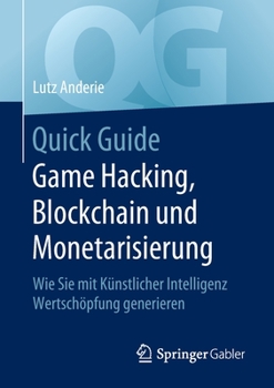 Paperback Quick Guide Game Hacking, Blockchain Und Monetarisierung: Wie Sie Mit Künstlicher Intelligenz Wertschöpfung Generieren [German] Book