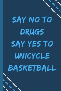 say no to drugs say yes to Unicycle basketball -Composition Sport Gift Notebook: signed  Composition Notebook/Journal Book to Write in, (6” x 9”), 120 Pages, (Gift For Friends, sport lovers )