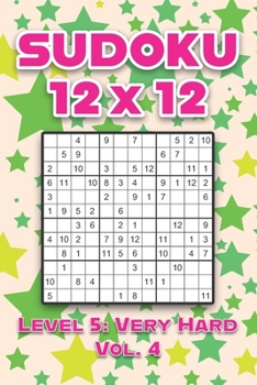 Paperback Sudoku 12 x 12 Level 5: Very Hard Vol. 4: Play Sudoku 12x12 Twelve Grid With Solutions Hard Level Volumes 1-40 Sudoku Cross Sums Variation Travel Pape Book