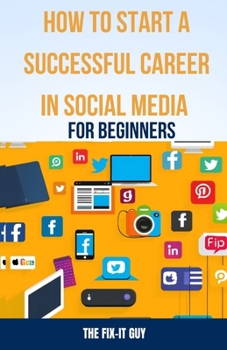 Paperback How to Start a Successful Career in Social Media for Beginners: A Step-by-Step Guide to Building a Thriving Social Media Presence and Landing Your Dre Book