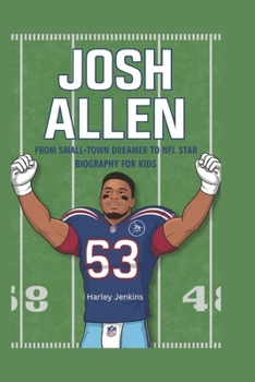 JOSH ALLEN: From Small-Town Dreamer to NFL Star - Biography for Kids