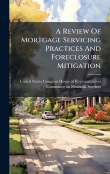 Hardcover A Review Of Mortgage Servicing Practices And Foreclosure Mitigation Book