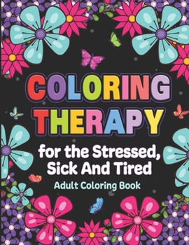 Coloring Therapy: For The Stressed, Sick, & Tired B0CNGJB6Z2 Book Cover
