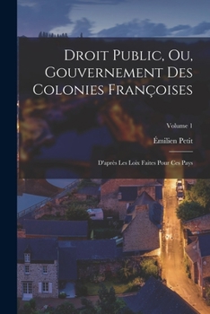 Paperback Droit Public, Ou, Gouvernement Des Colonies Françoises: D'après Les Loix Faites Pour Ces Pays; Volume 1 Book