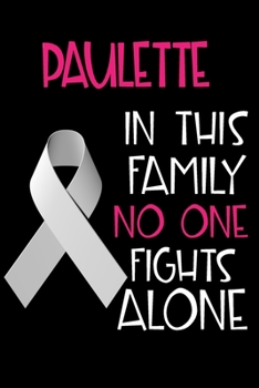 PAULETTE In This Family No One Fights Alone: Personalized Name Notebook/Journal Gift For Women Fighting Lung Cancer. Cancer Survivor / Fighter Gift for the Warrior in your life Writing Poetry, Diary, 